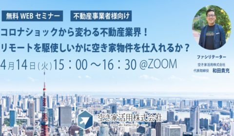 オンラインセミナー 2020年4月14日(火)【コロナショックから変わる不動産業界 リモートを駆使し、いかに空き家物件を仕入れるか?】